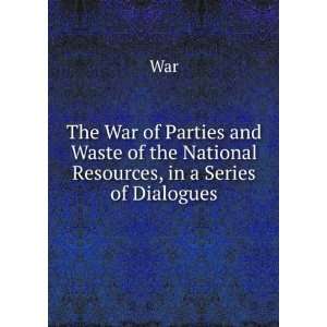  Waste of the National Resources, in a Series of Dialogues War Books
