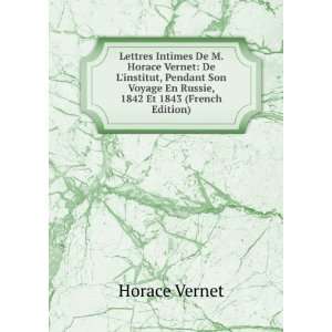 Lettres Intimes De M. Horace Vernet De Linstitut, Pendant Son Voyage 
