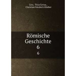  RÃ¶mische Geschichte. 6 Titus Livius , Christian 