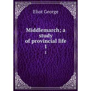  Middlemarch; a study of provincial life. 1 Eliot George 