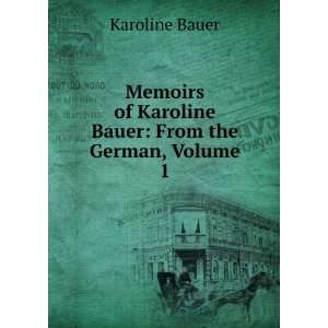  Memoirs of Karoline Bauer From the German, Volume 1 Karoline 