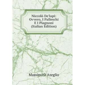 NiccolÃ² Delapi Ovvero, I Palleschi E I Piagnoni (Italian Edition)