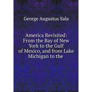   Gulf of Mexico, and from Lake Michigan to the . George Augustus Sala