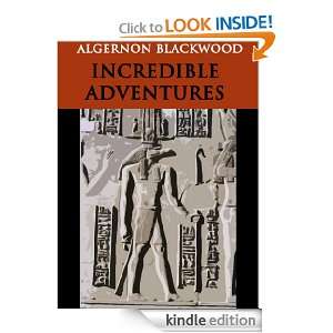 INCREDIBLE ADVENTURES [Annotated] ALGERNON BLACKWOOD  