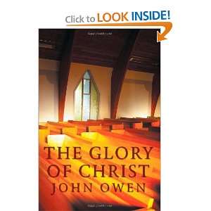 The Glory of Christ John Owen 9781926777023  Books