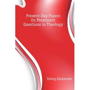   Day Papers On Prominent Questions in Theology Ewing Alexander Books