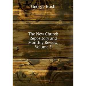   New Church Repository and Monthly Review, Volume 5 George Bush Books
