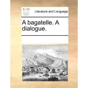  A bagatelle. A dialogue. (9781170257180) See Notes 