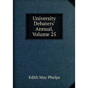  University Debaters Annual, Volume 25 Edith May Phelps 