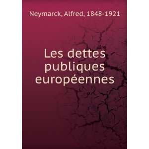   Les dettes publiques europÃ©ennes Alfred, 1848 1921 Neymarck Books