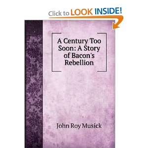  A Century Too Soon A Story of Bacons Rebellion John Roy 