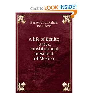  Juarez, constitutional president of Mexico. Ulick Ralph Burke Books