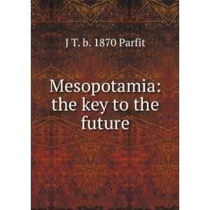 Mesopotamiathe key to the future,by Canon J.T. Parfit. J. T.(Joseph 