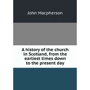  A history of the church in Scotland, from the earliest 