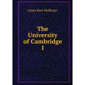    The University of Cambridge. 1 James Bass Mullinger Books