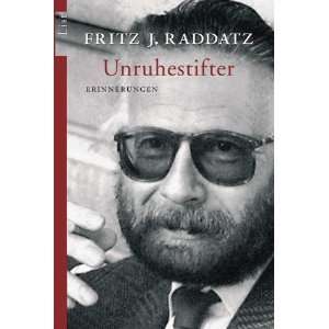 Unruhestifter Erinnerungen  Fritz J. Raddatz Bücher