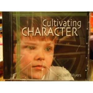  Cultivating Character by Dr. Jeff Myers Audio Presentation 