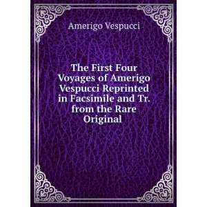 The First Four Voyages of Amerigo Vespucci Reprinted in Facsimile and 