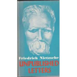   Friedrich Nietzsche Unpublished Letters Friedrich Nietzsche Books