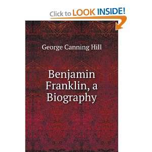  Benjamin Franklin, a Biography George Canning Hill Books