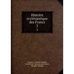  Histoire ecclÃ©siastique des Francs. 2 Joseph Gaudet 