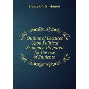   Outline of Lectures Upon Political Economy Henry Carter Adams Books
