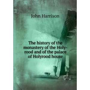   Holy rood and of the palace of Holyrood house John Harrison Books