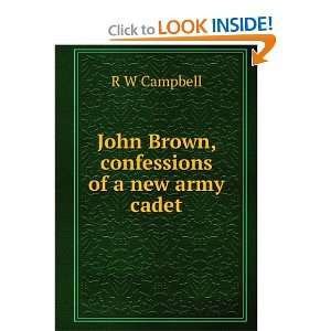  John Brown, confessions of a new army cadet R W Campbell 