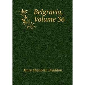  Belgravia, Volume 36 Mary Elizabeth Braddon Books