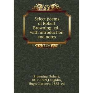    Robert, 1812 1889,Laughlin, Hugh Clarence, 1865  ed Browning Books