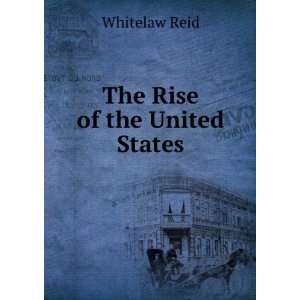  The Rise of the United States Whitelaw Reid Books