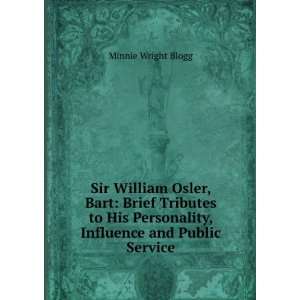  Sir William Osler, Bart Brief Tributes to His Personality 