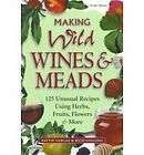 Making Wild Wines & Meads 125 Unusual Recipes Using Herbs Fruits 