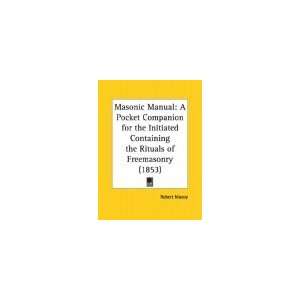 Masonic Manual A Pocket Companion for the Initiated Containing the 
